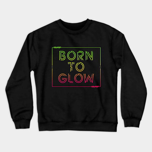 BORN TO GLOW Crewneck Sweatshirt by Lumos19Studio